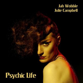 Jah Wobble & Julie Campbell - Psychic Life (2011)