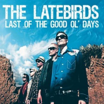The Latebirds - Last of the Good Ol' Days (2011)