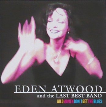 Eden Atwood and the Last Best Band - Wild Women Don't Get the Blues (1996)