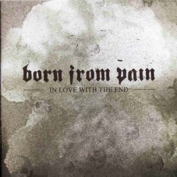 Born From Pain - In Love With The End (2005)