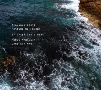 Giovanna Pessi & Susanna K. Wallumrod - If Grief Could Wait (2011)