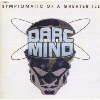 Darc Mind-Symptomatic Of A Greater Ill 2006