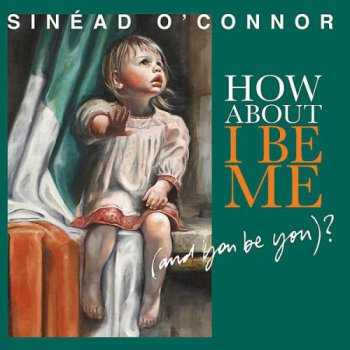 Sinead O'Connor - How About I Be Me (And You Be You) 2012