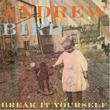 Andrew Bird - Break It Yourself (2012)