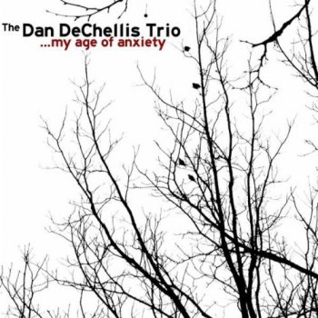 The Dan DeChellis Trio - My Age Of Anxiety (2012)
