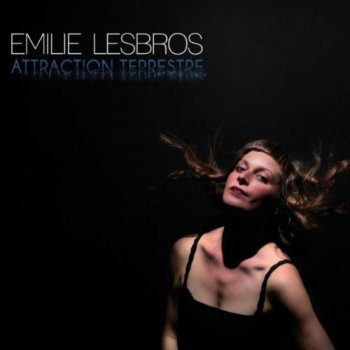Emilie Lesbros - Attraction Terrestre (2011)