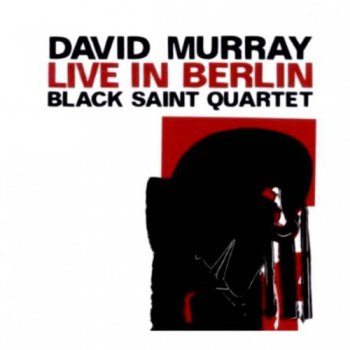 David Murray Black Saint Quartet - Live In Berlin (2008)
