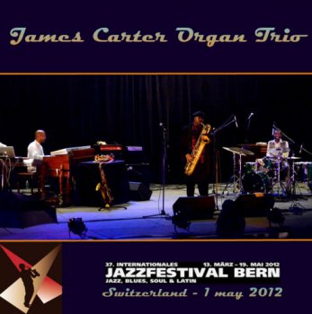 James Carter Organ Trio - Jazz Festival, Bern, Switzerland 1 may 2012 (Bootleg) 2012