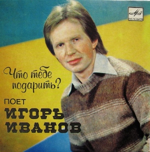 Игорь Иванов - Что тебе подарить? ("Мелодия" C62 20917 000,  VinylRip 16/48) 1984