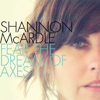 Shannon McArdle - Fear The Dream Of Axes (2012) Lossless