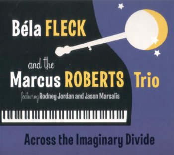 Bela Fleck and The Marcus Roberts Trio - Across The Imagionary Divide (2012)