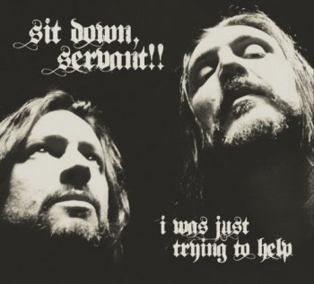 Sit Down, Servant!! - I Was Just Trying to Help (2012)