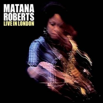 Matana Roberts - Live In London (2011)