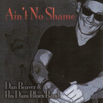 Dan Beaver and His Dam Blues Band - Ain't No Shame (2013)