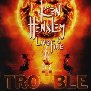Ken Hensley & Live Fire - Trouble (2013)