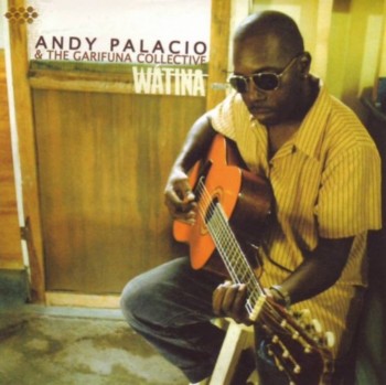 Andy Palacio & The Garifuna Collective - Watina (2007)