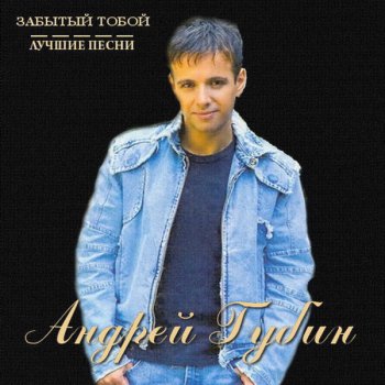 Андрей Губин - Забытый тобой (Лучшие песни) (2013)