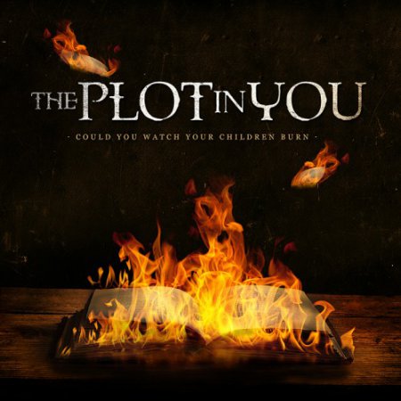 The Plot In You - Could You Watch Your Children Burn 2013