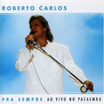 Roberto Carlos- Pra Sempre Ao Vivo No Pacaembu  (2004)
