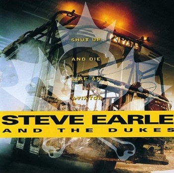Steve Earle and The Dukes - Shut up and Die like an Aviator (1991)