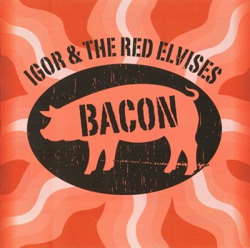 Igor & The Red Elvises - Bacon (2014)