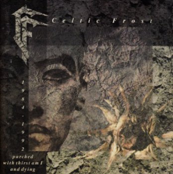 Celtic Frost - Parched With Thirst Am I And Dying 1984-1992 (1992) [Remastered 1999]