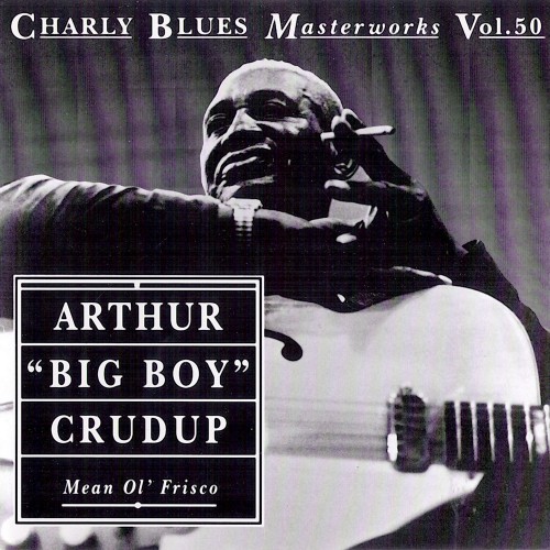 Arthur 'Big Boy' Crudup - Mean Ol' Frisco-Charly Blues Masterworks Vol.50 (1993)