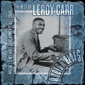 Leroy Carr - Whiskey Is My Habit Women Is All I Crave: Best Of Leroy Carr [2CD Remastered] (2004)