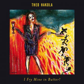Theo Hakola - I Fry Mine In Butter! (2016)