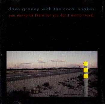 Dave Graney With The Coral Snakes - You Wanna Be There But You Don't Wanna Travel [2CD] (1994)