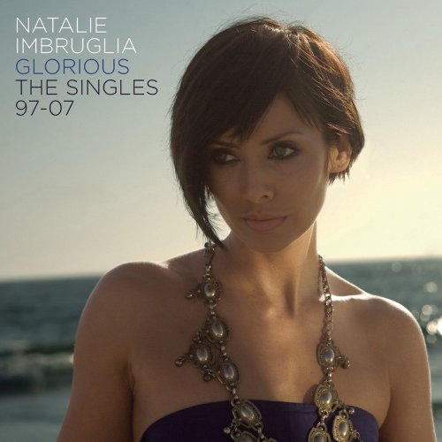 Natalie Imbruglia - Glorious: The Singles 97-07 (2007)