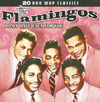The Flamingos - 20 Doo Wop Classics - I Only Have Eyes For You (2009)