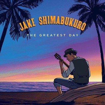 Jake Shimabukuro - The Greatest Day (2018)