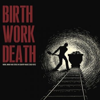 VA - Birth Work Death - Work, Money And Status In Country Music 1950-1970 (2018)