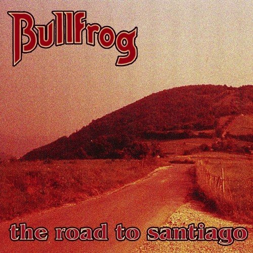 Bullfrog - The Road To Santiago (2004)