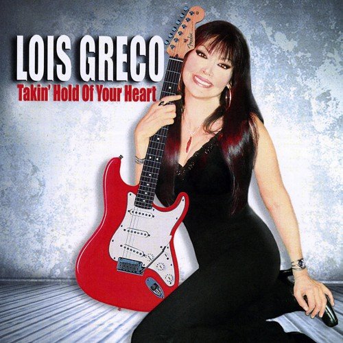 Lois Greco - Takin' Hold Of Your Heart (2010)