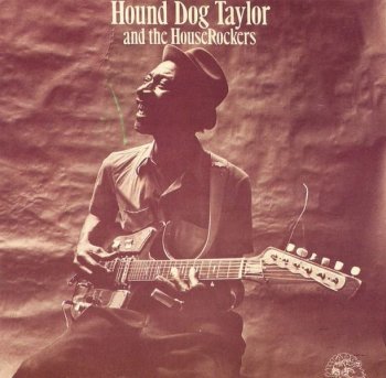 Hound Dog Taylor And The House Rockers - Hound Dog Taylor And The House Rockers (1971)