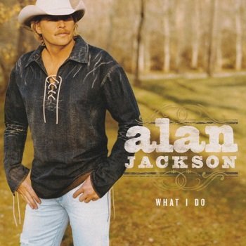 Alan Jackson - What I Do (2004)