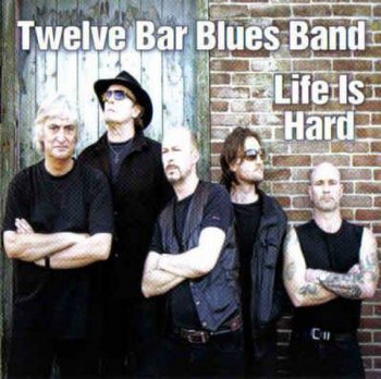 Twelve Bar Blues Band - Life Is Hard (2012)