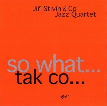 Jiri Stivin & Co Jazz Quartet - So What … Tak Co … (2004)