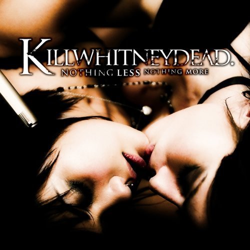 Killwhitneydead - Nothing Less Nothing More (2007)
