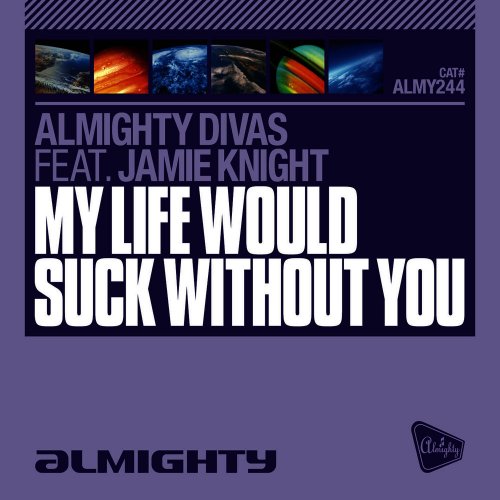 Almighty Divas Feat. Jamie Knight - My Life Would Suck Without You &#8206;(4 x File, FLAC, Single) 2010