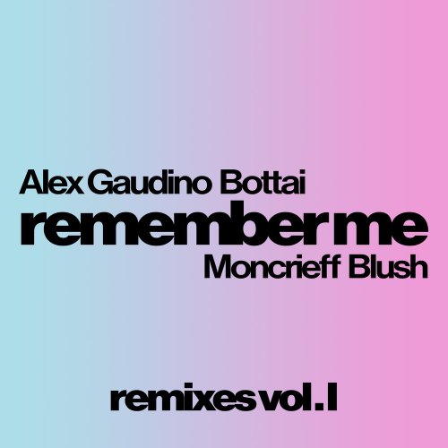 Alex Gaudino, Bottai, Moncrieff, Blush - Remember Me (Remixes Vol. I) &#8206;(3 x File, FLAC, Single) 2020