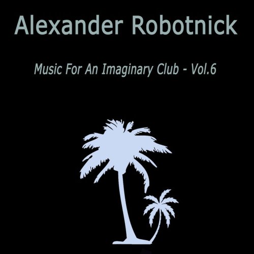 Alexander Robotnick - Music For An Imaginary Club Vol. 6 &#8206;(3 x File, FLAC, Single) 2016