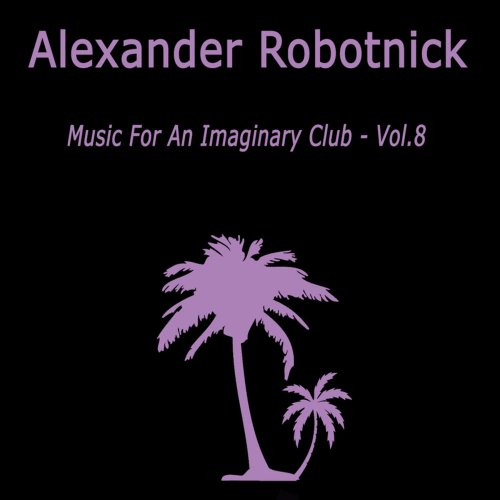 Alexander Robotnick - Music For An Imaginary Club Vol. 8 &#8206;(4 x File, FLAC, Single) 2016