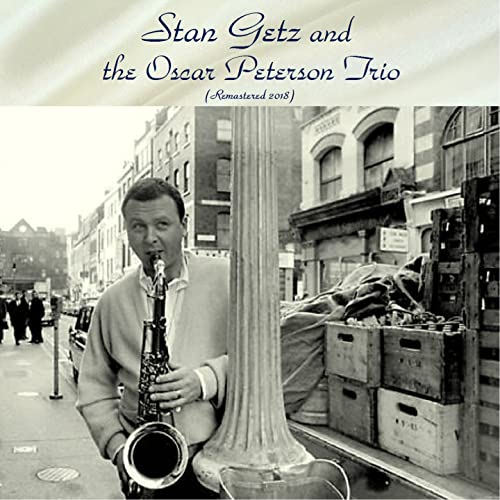 Stan Getz & Oscar Peterson Trio - Stan Getz and the Oscar Peterson Trio (Remastered) (2018) [FLAC]