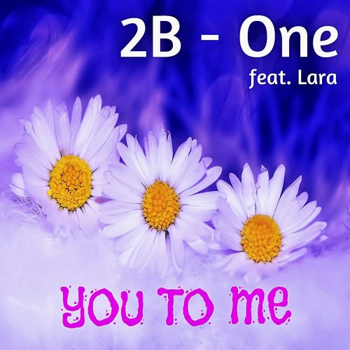 2B-One Feat. Lara - You To Me &#8206;(4 x File, FLAC, Single) 2015
