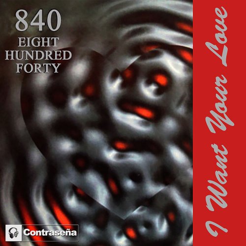 840 (Eight Hundred Forty) - I Want Your Love &#8206;(3 x File, FLAC, Single) 2013