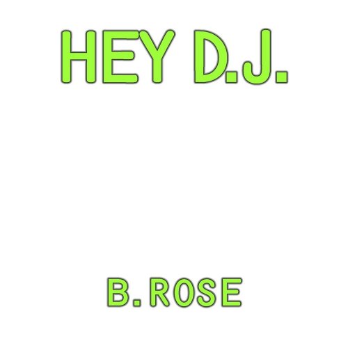 B. Rose - Hey D.J. (2 x File, FLAC, Single) 2011