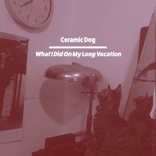 Marc Ribot’s Ceramic Dog - What I Did On My Long ‘Vacation’ [WEB] (2020)